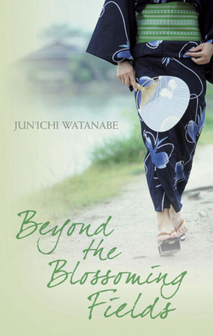 Beyond the Blossoming Fields by Deborah Iwabuchi, Junichi Watanabe, Anna Isozaki