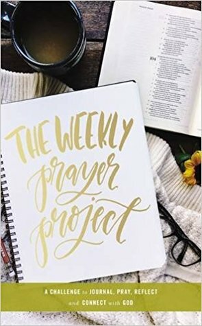 The Weekly Prayer Project: A Challenge to Journal, Pray, Reflect, and Connect with God by Scarlet Hiltibidal