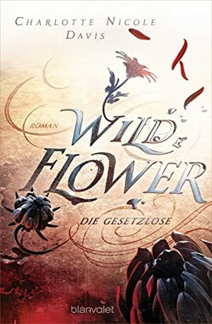Wild Flower: Die Gesetzlose by Charlotte Nicole Davis