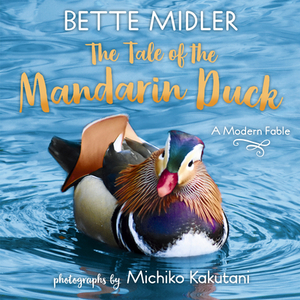 The Tale of the Mandarin Duck: A Modern Fable by Bette Midler