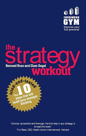 The Strategy Workout: The 10 Tried-and-tested Steps that Will Build Your Strategic Thinking Skills by Bernard Ross