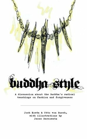 Buddha Style: A discussion about the Buddha's radical teachings on fashion and forgiveness by Otto von Busch, Josh Korda, Jesse Bercowetz