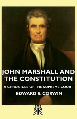 John Marshall and the Constitution - A Chronicle of the Supreme Court by Edward S. Corwin