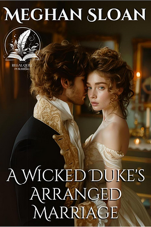 A Wicked Duke's Arranged Marriage  by Meghan Sloan