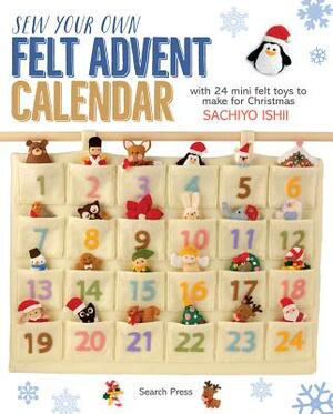 Sew Your Own Felt Advent Calendar: With 24 Mini Felt Toys to Make for Christmas by Sachiyo Ishii