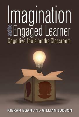 Imagination and the Engaged Learner: Cognitive Tools for the Classroom by Gillian Judson, Kieran Egan