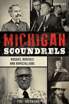 Michigan Scoundrels: Rogues, Rascals and Rapscallions by Norma Lewis