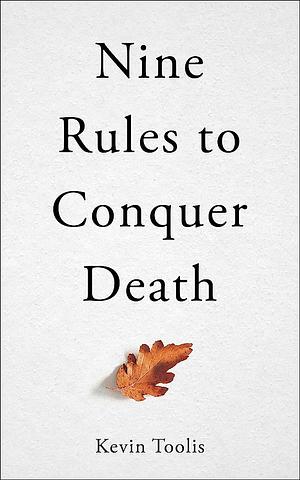 Nine Rules to Conquer Death by Kevin Toolis