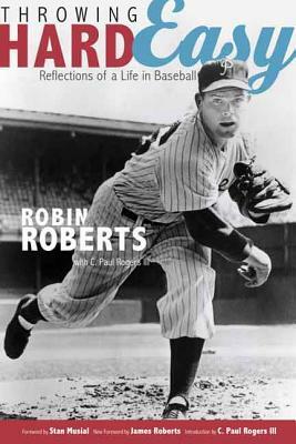 Throwing Hard Easy: Reflections on a Life in Baseball by C. Paul Rogers, Robin Roberts