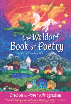 The Waldorf Book of Poetry: Discover the Power of Imagination by David Kennedy