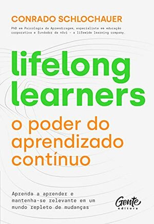 Lifelong learners – o poder do aprendizado contínuo: Aprenda a aprender e mantenha-se relevante em um mundo repleto de mudanças by Conrado Schlochauer