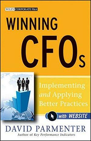 Winning CFOs, with Website: Implementing and Applying Better Practices by David Parmenter