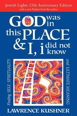 God Was in This Place & I, I Did Not Know--25th Anniversary Ed: Finding Self, Spirituality and Ultimate Meaning by Lawrence Kushner