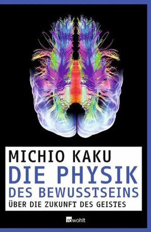 Die Physik des Bewusstseins by Michio Kaku