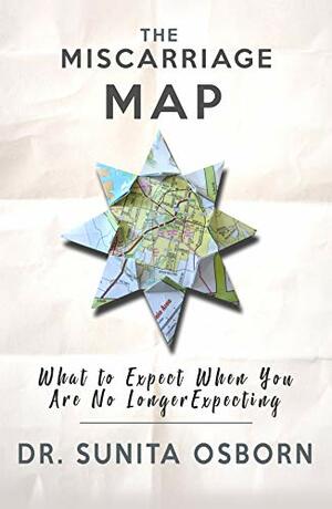 The Miscarriage Map: What To Expect When You Are No Longer Expecting by Catherine Knepper, Sunita Osborn