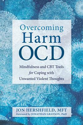 Overcoming Harm Ocd: Mindfulness and CBT Tools for Coping with Unwanted Violent Thoughts by Jon Hershfield