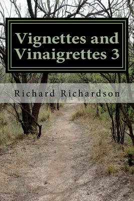 Vignettes and Vinaigrettes: Volume Three (2014 to 2018) by Richard Richardson