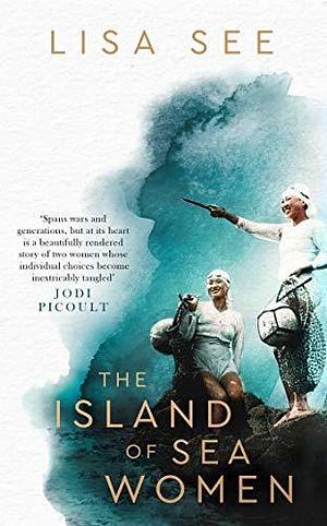 The Island of Sea Women: 'Beautifully rendered' -Jodi Picoult by Lisa See, Lisa See