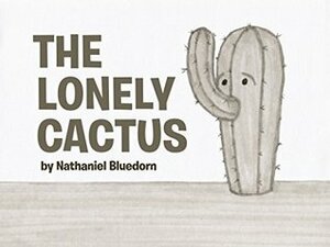 The Lonely Cactus by Nathaniel Bluedorn
