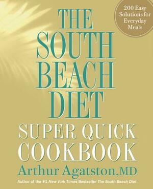 The South Beach Diet Super Quick Cookbook: 200 Easy Solutions for Everyday Meals by Ben Fink, Arthur Agatston