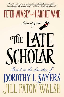 The Late Scholar: Peter Wimsey and Harriet Vane Investigate by Dorothy L. Sayers, Jill Paton Walsh