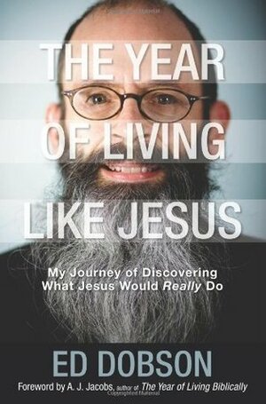 The Year of Living like Jesus: My Journey of Discovering What Jesus Would Really Do by Edward G. Dobson