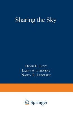 Sharing the Sky: A Parent's and Teacher's Guide to Astronomy by Larry a. Lebofsky, Nancy R. Lebofsky, David H. Levy