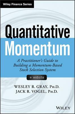 Quantitative Momentum: A Practitioner's Guide to Building a Momentum-Based Stock Selection System by Wesley R. Gray, Jack R. Vogel