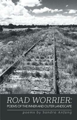 Road Worrier: Poems of the Inner and Outer Landscape by Sandra Anfang