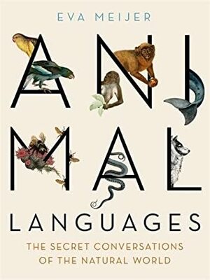 Animal Languages: Revealing the Secret Conversations of the Living World by Eva Meijer