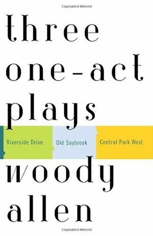Three One-act Plays: Riverside Drive/Old Saybrook/Central Park West by Woody Allen