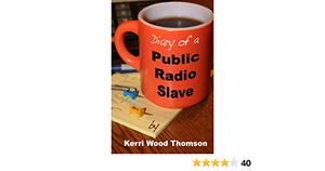 Diary of a Public Radio Slave by Kerri Wood Thomson