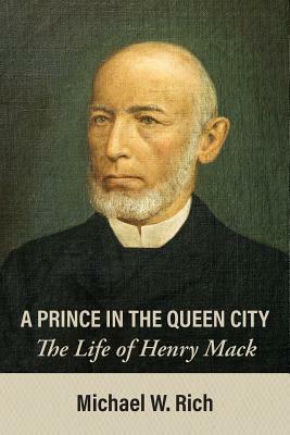 A Prince in the Queen City: The Life of Henry Mack by Michael Rich