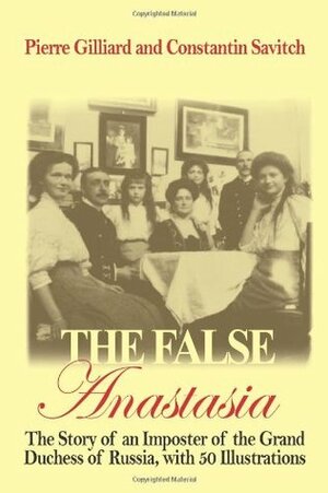 The False Anastasia by Edgar A. Lucidi M.D., Pierre Gilliard, Constantine Savitch