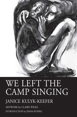 We Left the Camp Singing by Janice Kulyk Keefer, Diana Kuprel