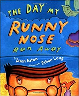 The Day My Runny Nose Ran Away by Ethan Long, Jason Eaton