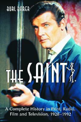 The Saint: A Complete History in Print, Radio, Film and Television of Leslie Charteris' Robin Hood of Modern Crime, Simon Templar, 1928-1992 by Burl Barer