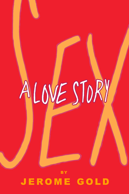 Sex, a Love Story by Jerome Gold