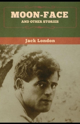 Moon-Face & Other Stories: Jack London (Classics, Literature) [Annotated] by Jack London