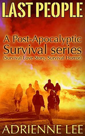 Last People: A Post-Apocalyptic Survival series (Survival Love Story, Survival Horror) by Adrienne Lee