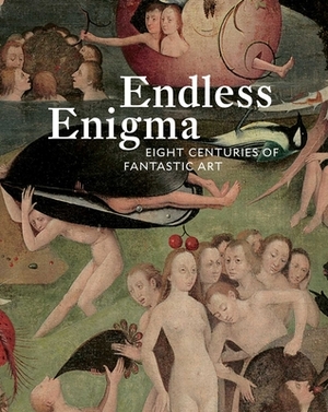 Endless Enigma: Eight Centuries of Fantastic Art by Dawn Ades