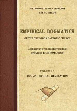 Empirical Dogmatics of the Orthodox Catholic Church According to the Spoken Teaching of Father John Romanides. Volume 1: Dogma, Ethics, Revelation) by John Romanides, Hierotheos Vlachos