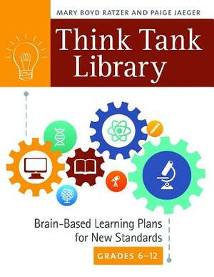 Think Tank Library: Brain-Based Learning Plans for New Standards, Grades 6-12 by Mary Boyd Ratzer, Paige Jaeger