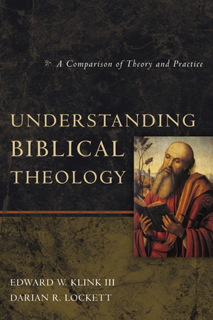 Understanding Biblical Theology: A Comparison of Theory and Practice by Darian R. Lockett, Edward W. Klink III