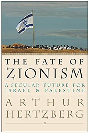 The Fate of Zionism: A Secular Future for IsraelPalestine by Arthur Hertzberg