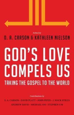 God's Love Compels Us: Taking the Gospel to the World by J. Mack Stiles, John Piper, Michael Oh, Stephen T. Um, D.A. Carson, Kathleen Nielson, David Platt, Andy Davis