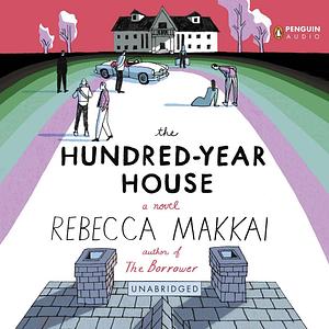 The Hundred-Year House by Rebecca Makkai