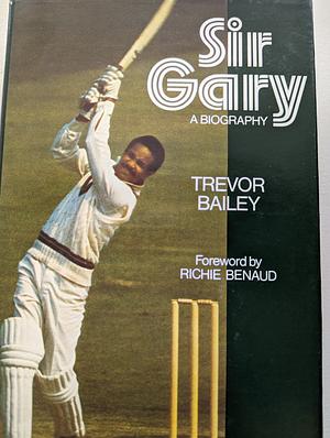 Sir Gary: A Biography by Trevor Bailey