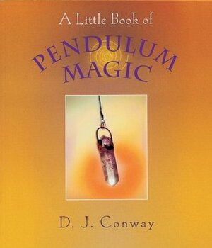 A Little Book of Pendulum Magic by D.J. Conway