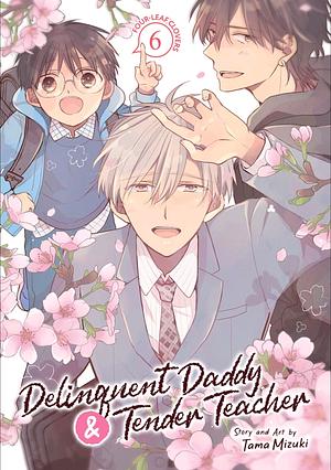 Delinquent Daddy and Tender Teacher Vol. 6: Four-Leaf Clovers by Tama Mizuki